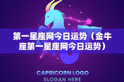 第一星座网今日运势（金牛座第一星座网今日运势）