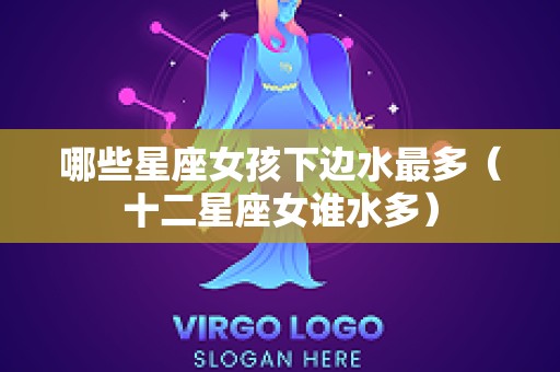 哪些星座女孩下边水最多（十二星座女谁水多）