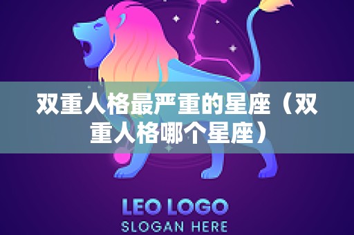 双重人格最严重的星座（双重人格哪个星座）