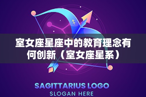 室女座星座中的教育理念有何创新（室女座星系）