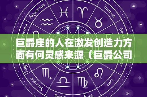 巨爵座的人在激发创造力方面有何灵感来源（巨爵公司）