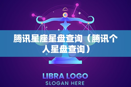 腾讯星座星盘查询（腾讯个人星盘查询）