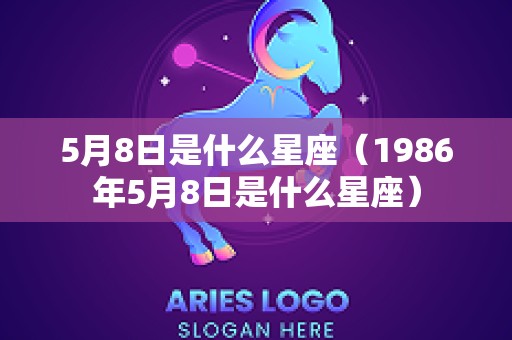 5月8日是什么星座（1986年5月8日是什么星座）