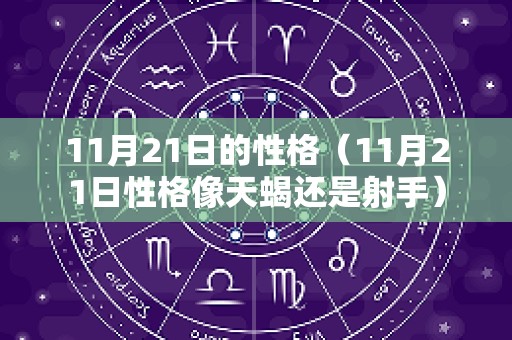 11月21日的性格（11月21日性格像天蝎还是射手）