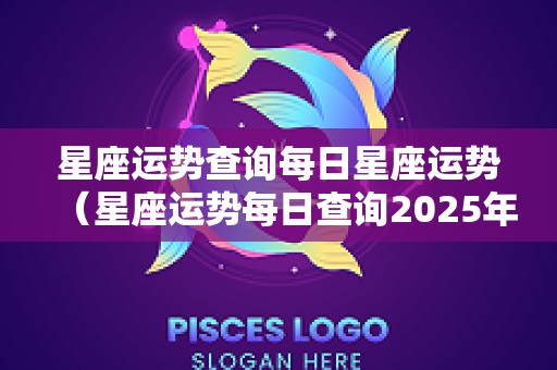 星座运势查询每日星座运势（星座运势每日查询2025年）