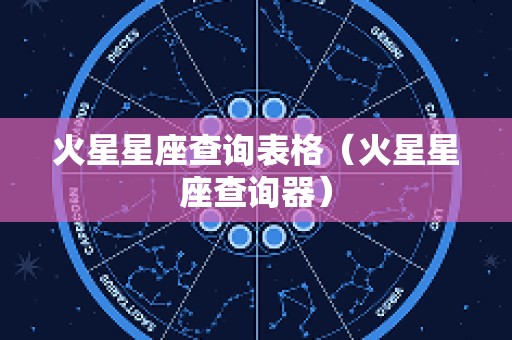火星星座查询表格（火星星座查询器）