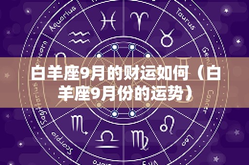 白羊座9月的财运如何（白羊座9月份的运势）