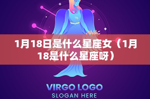 1月18日是什么星座女（1月18是什么星座呀）