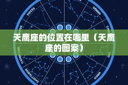 天鹰座的位置在哪里（天鹰座的图案）