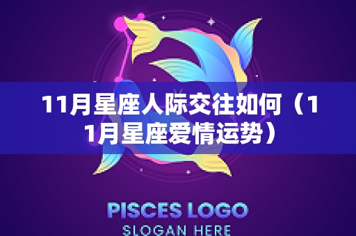11月星座人际交往如何（11月星座爱情运势）