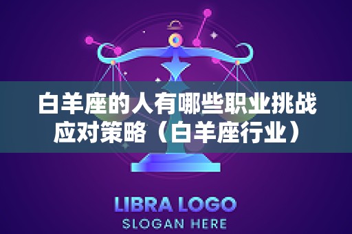 白羊座的人有哪些职业挑战应对策略（白羊座行业）