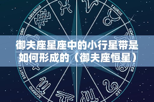 御夫座星座中的小行星带是如何形成的（御夫座恒星）