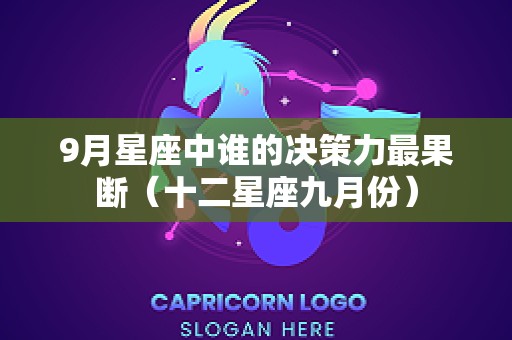 9月星座中谁的决策力最果断（十二星座九月份）