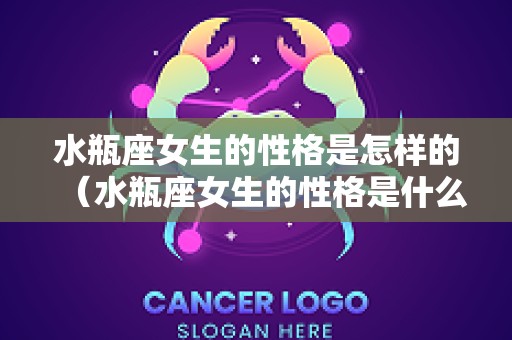 水瓶座女生的性格是怎样的（水瓶座女生的性格是什么样子的）