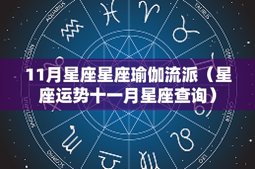 11月星座星座瑜伽流派（星座运势十一月星座查询）