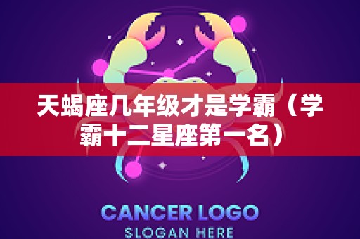 天蝎座几年级才是学霸（学霸十二星座第一名）