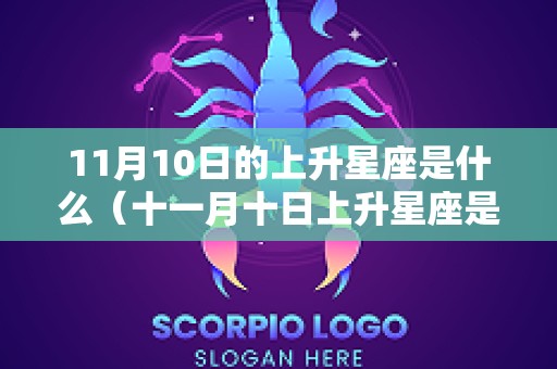 11月10日的上升星座是什么（十一月十日上升星座是什么）