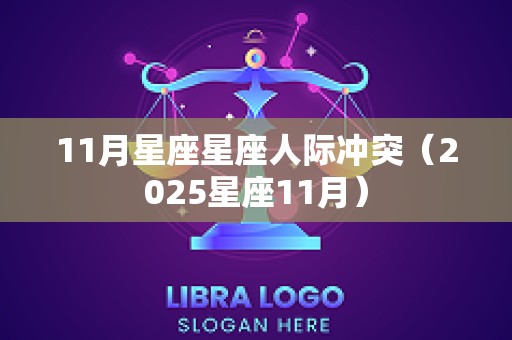 11月星座星座人际冲突（2025星座11月）