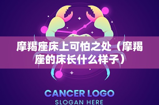 摩羯座床上可怕之处（摩羯座的床长什么样子）