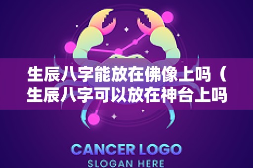生辰八字能放在佛像上吗（生辰八字可以放在神台上吗）