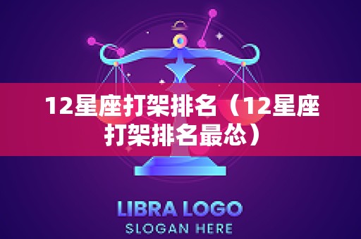 12星座打架排名（12星座打架排名最怂）