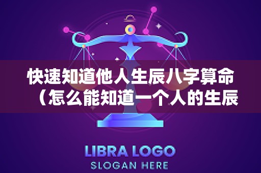 快速知道他人生辰八字算命（怎么能知道一个人的生辰八字）