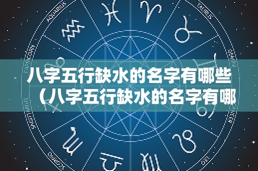 八字五行缺水的名字有哪些（八字五行缺水的名字有哪些好听）