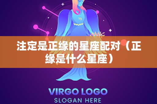 注定是正缘的星座配对（正缘是什么星座）