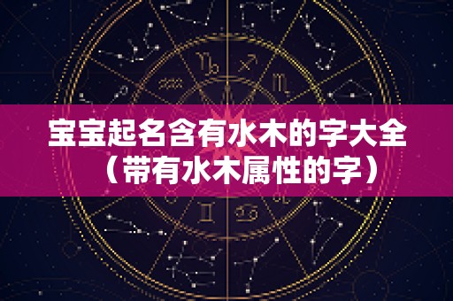 宝宝起名含有水木的字大全（带有水木属性的字）