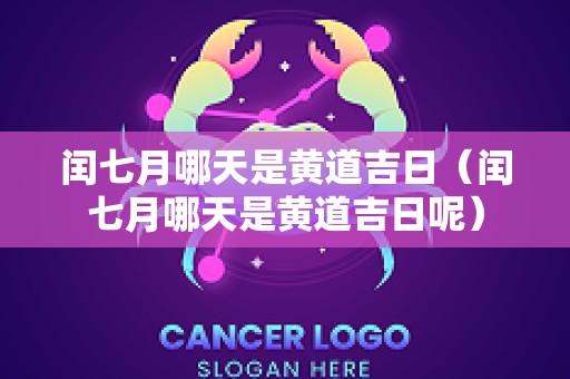 闰七月哪天是黄道吉日（闰七月哪天是黄道吉日呢）