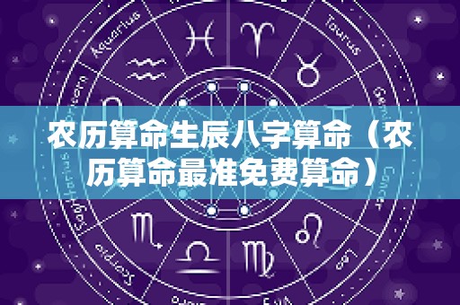 农历算命生辰八字算命（农历算命最准免费算命）
