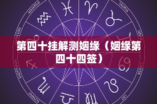 第四十挂解测姻缘（姻缘第四十四签）