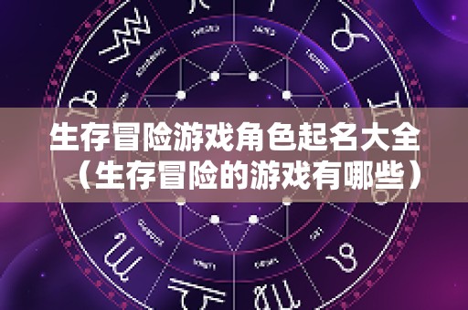 生存冒险游戏角色起名大全（生存冒险的游戏有哪些）