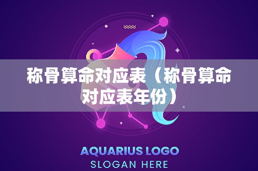 称骨算命对应表（称骨算命对应表年份）