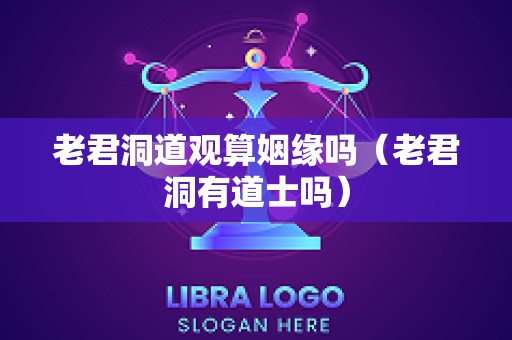 老君洞道观算姻缘吗（老君洞有道士吗）