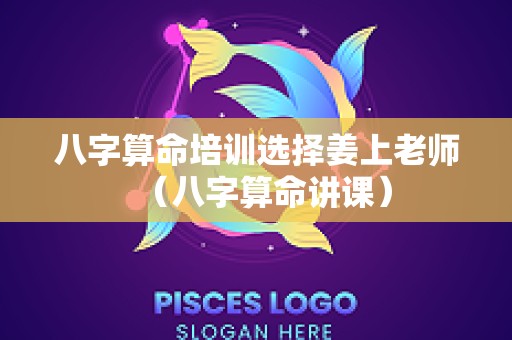 八字算命培训选择姜上老师（八字算命讲课）