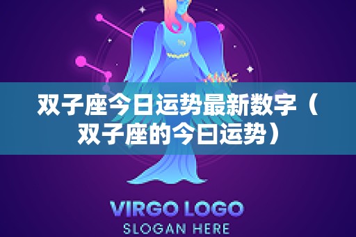 双子座今日运势最新数字（双子座的今曰运势）