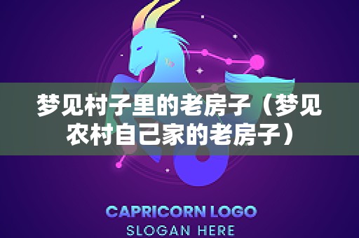 梦见村子里的老房子（梦见农村自己家的老房子）