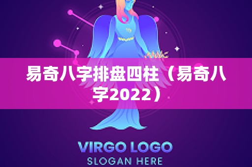 易奇八字排盘四柱（易奇八字2022）