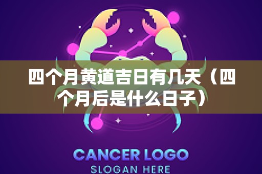 四个月黄道吉日有几天（四个月后是什么日子）