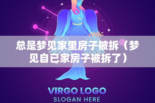 总是梦见家里房子被拆（梦见自已家房子被拆了）