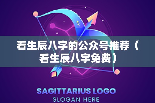 看生辰八字的公众号推荐（看生辰八字免费）