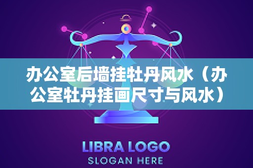 办公室后墙挂牡丹风水（办公室牡丹挂画尺寸与风水）