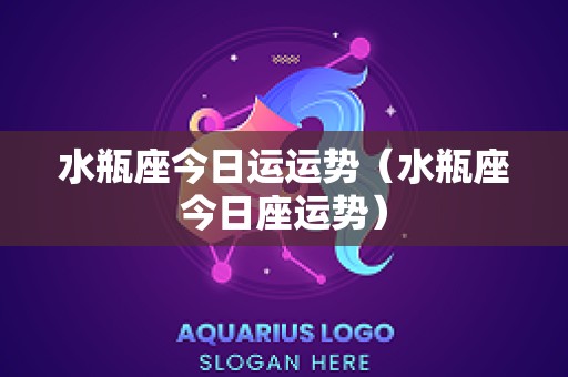 水瓶座今日运运势（水瓶座今日座运势）