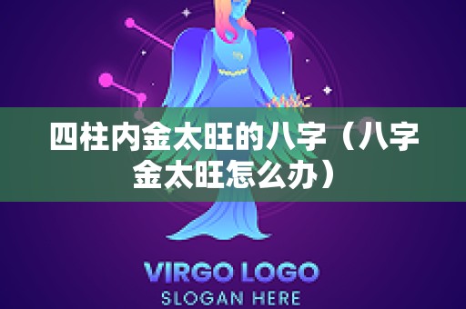 四柱内金太旺的八字（八字金太旺怎么办）