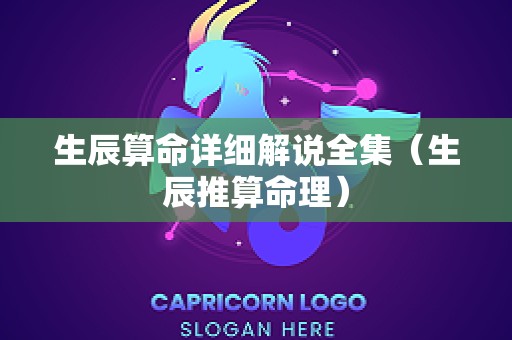 生辰算命详细解说全集（生辰推算命理）