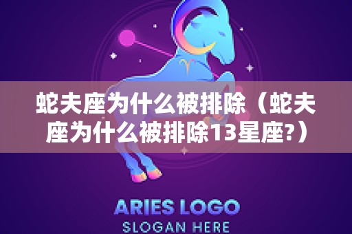 蛇夫座为什么被排除（蛇夫座为什么被排除13星座?）