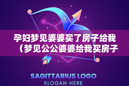 孕妇梦见婆婆买了房子给我（梦见公公婆婆给我买房子）