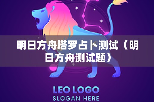 明日方舟塔罗占卜测试（明日方舟测试题）