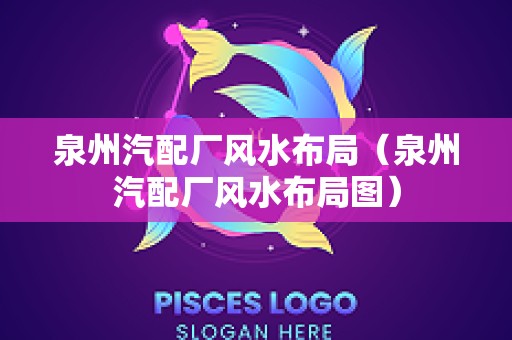 泉州汽配厂风水布局（泉州汽配厂风水布局图）